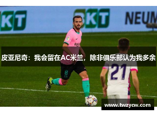 皮亚尼奇：我会留在AC米兰，除非俱乐部认为我多余