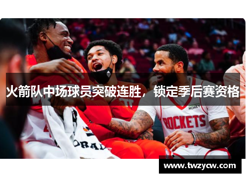 火箭队中场球员突破连胜，锁定季后赛资格